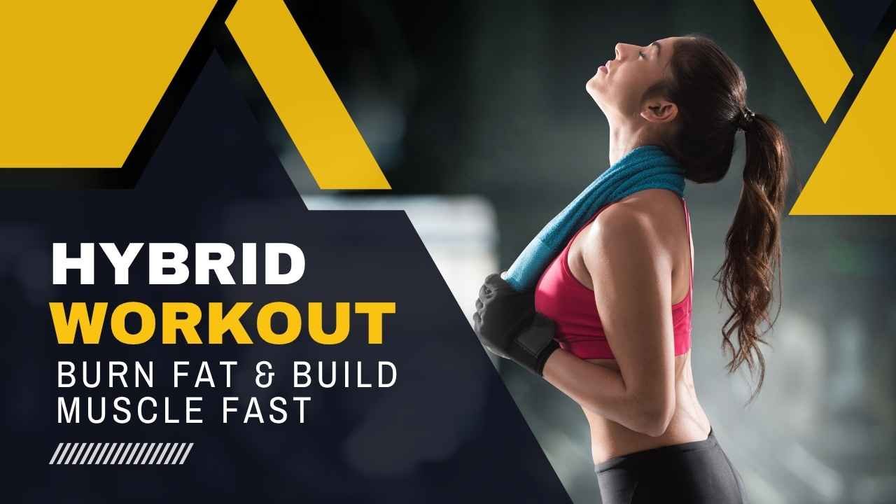 Hybrid Workout Plans That Burn Fat & Build Muscle Fast
