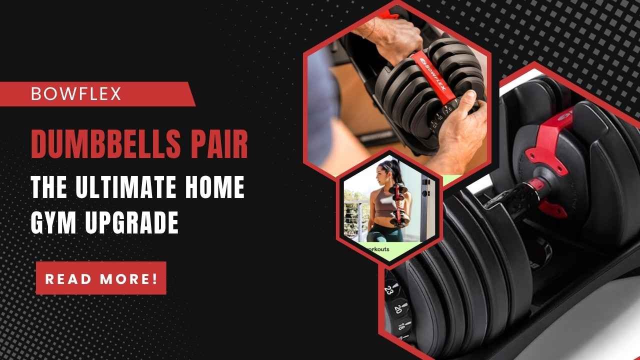 Bowflex Dumbbells Pair: The Ultimate Home Gym Upgrade